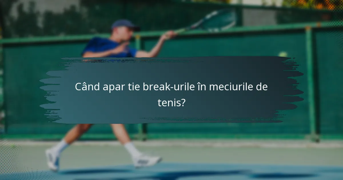 Când apar tie break-urile în meciurile de tenis?