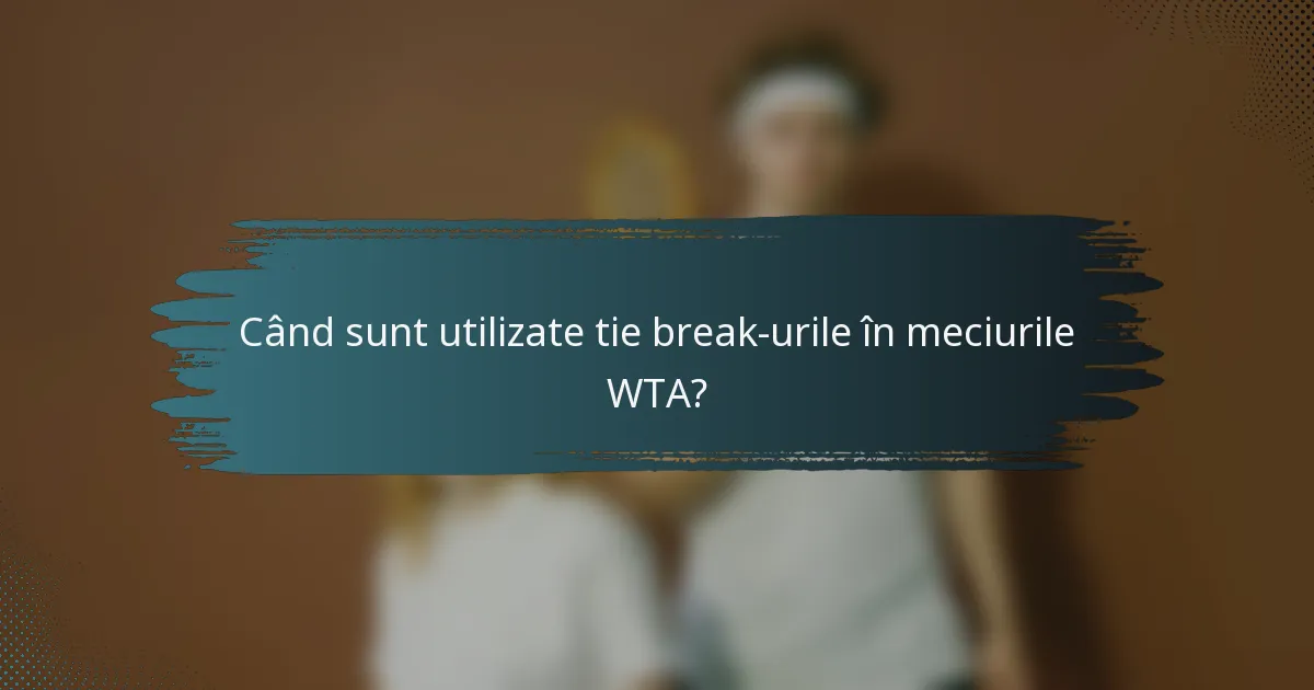 Când sunt utilizate tie break-urile în meciurile WTA?