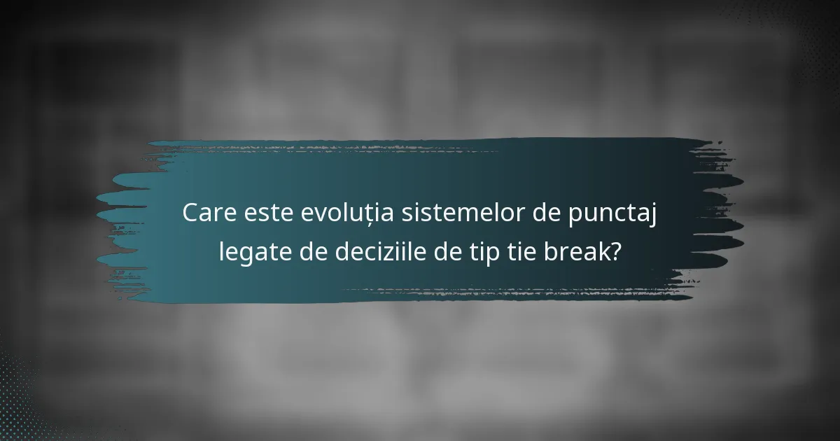 Care este evoluția sistemelor de punctaj legate de deciziile de tip tie break?