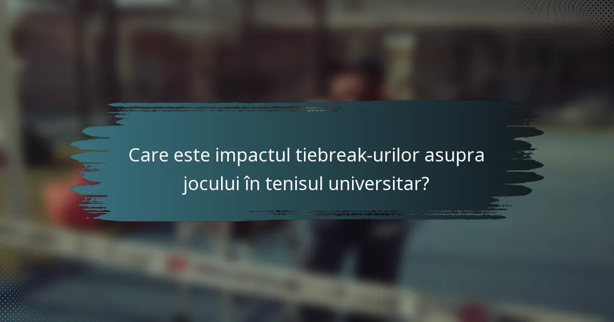 Care este impactul tiebreak-urilor asupra jocului în tenisul universitar?