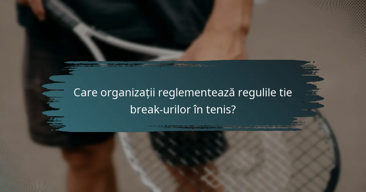 Care organizații reglementează regulile tie break-urilor în tenis?