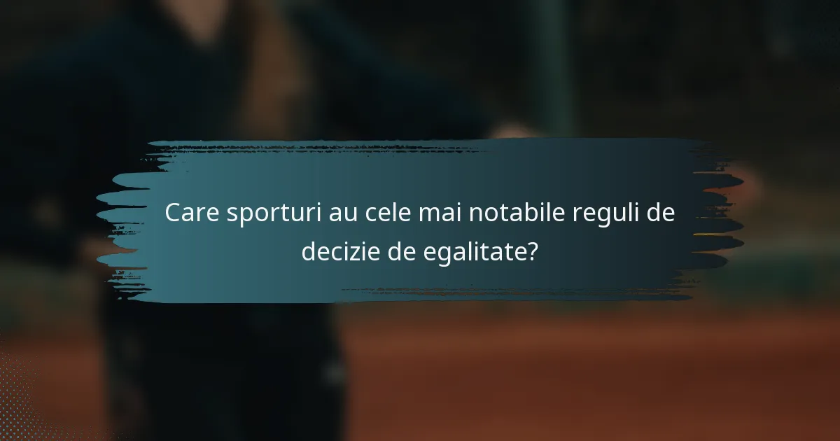 Care sporturi au cele mai notabile reguli de decizie de egalitate?