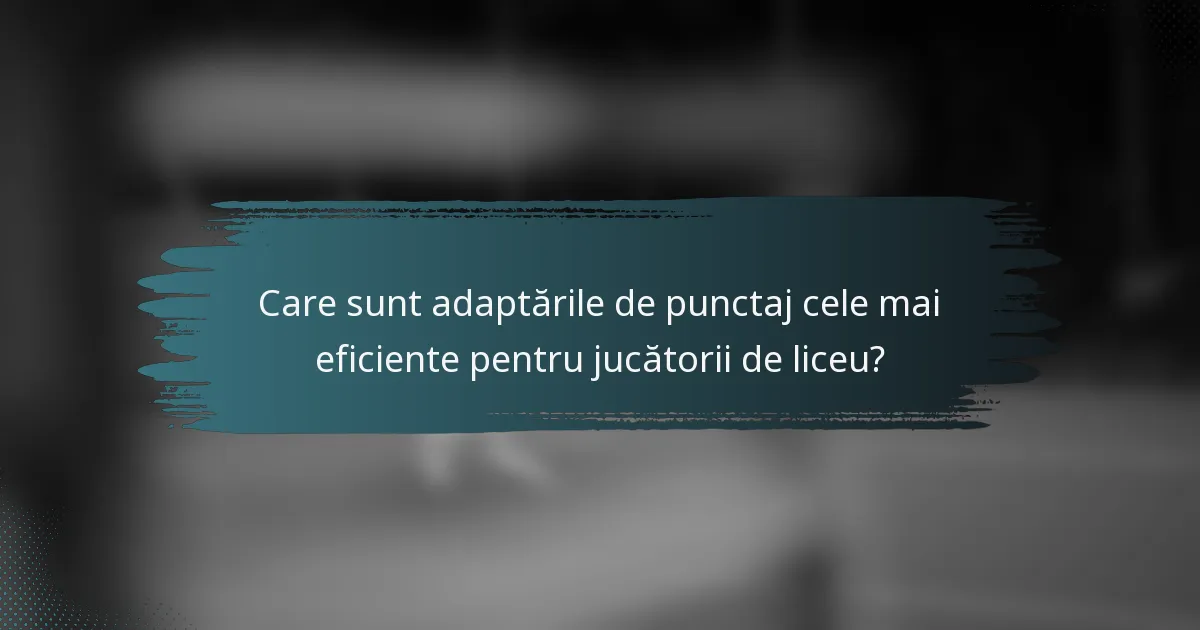 Care sunt adaptările de punctaj cele mai eficiente pentru jucătorii de liceu?