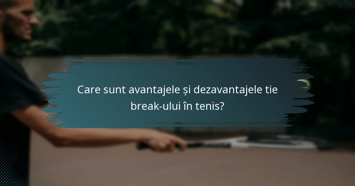 Care sunt avantajele și dezavantajele tie break-ului în tenis?