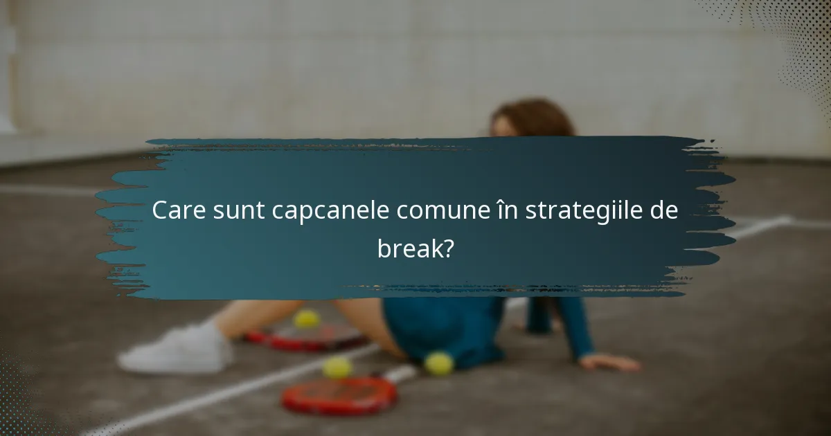 Care sunt capcanele comune în strategiile de break?