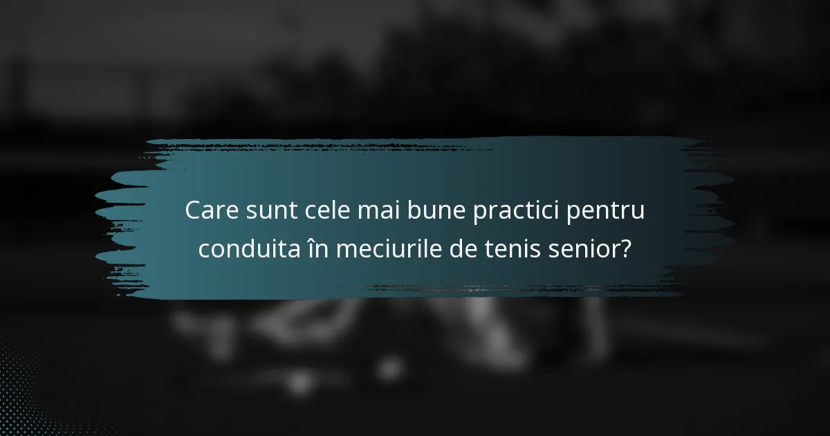 Care sunt cele mai bune practici pentru conduita în meciurile de tenis senior?