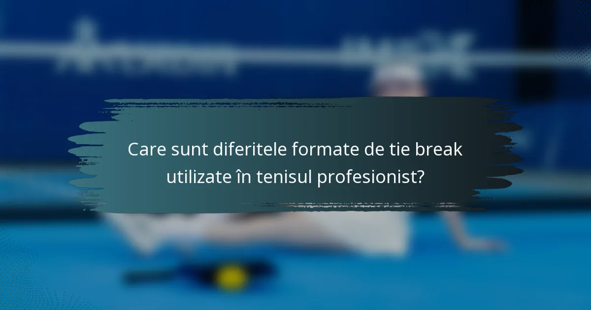 Care sunt diferitele formate de tie break utilizate în tenisul profesionist?