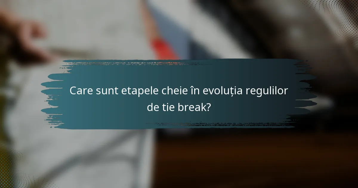 Care sunt etapele cheie în evoluția regulilor de tie break?