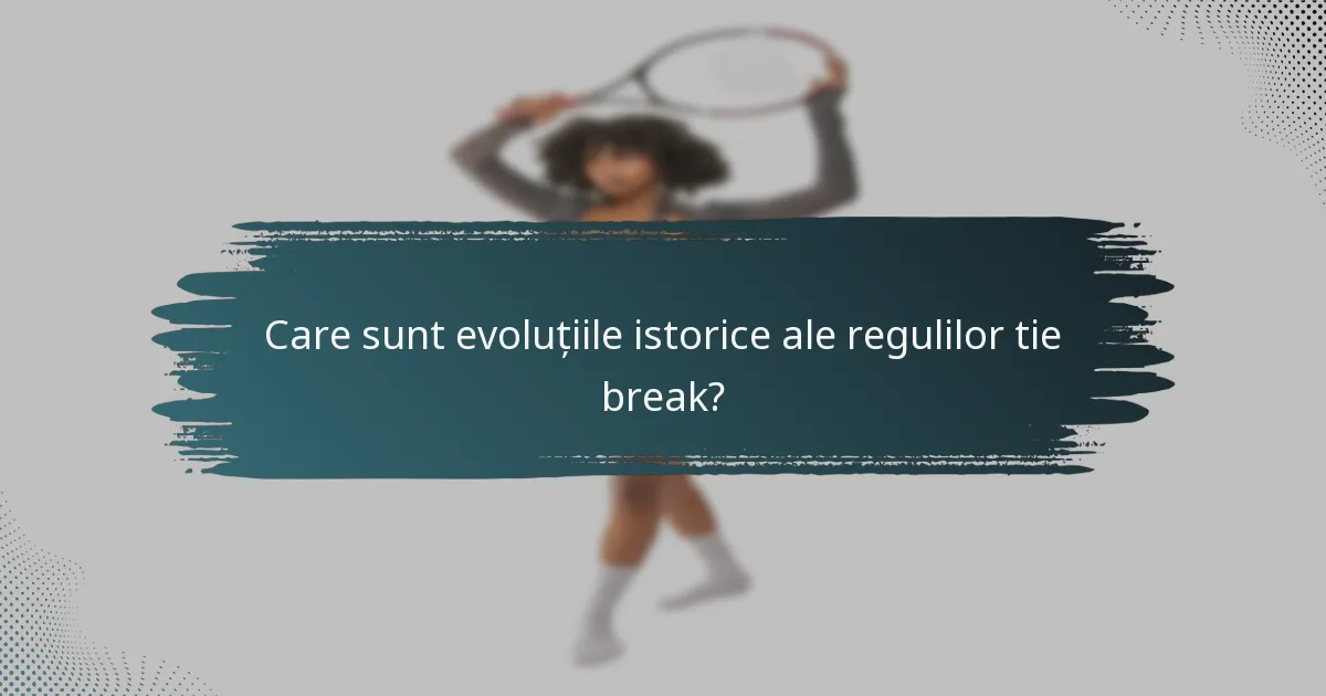 Care sunt evoluțiile istorice ale regulilor tie break?