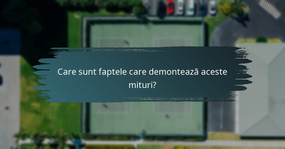 Care sunt faptele care demontează aceste mituri?