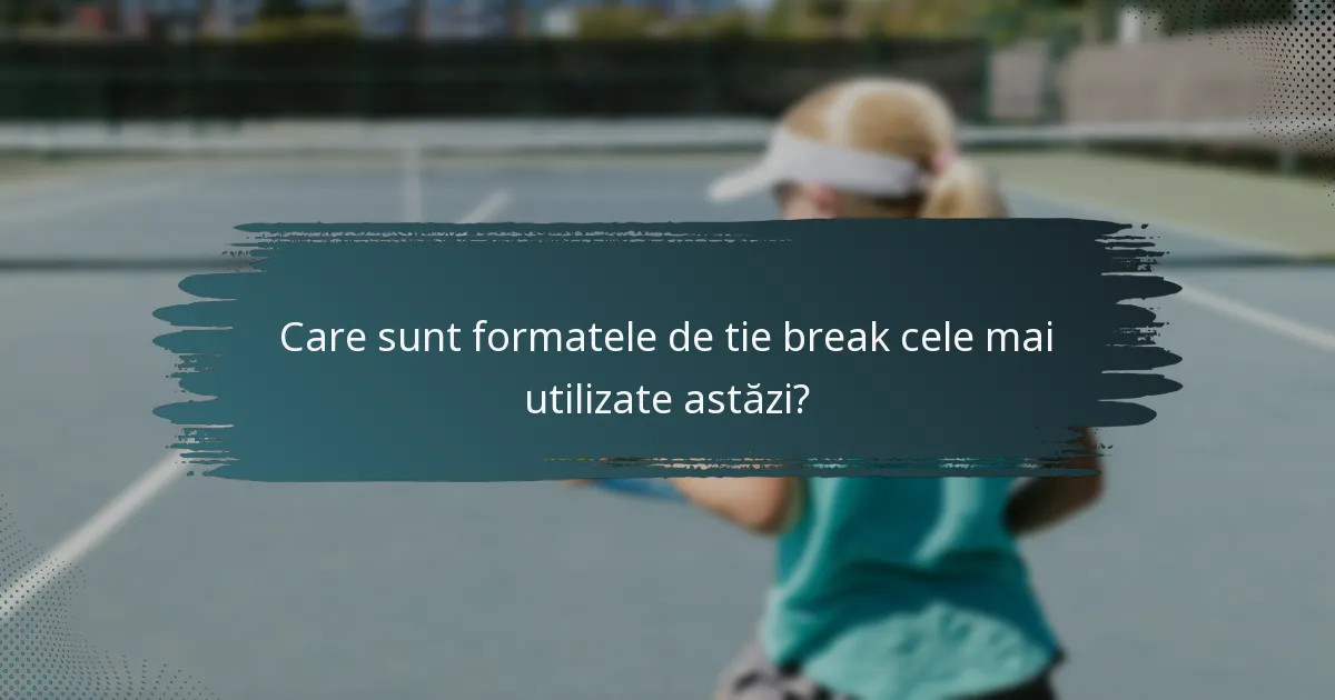 Care sunt formatele de tie break cele mai utilizate astăzi?