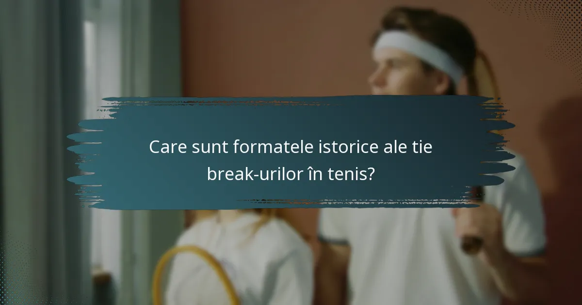 Care sunt formatele istorice ale tie break-urilor în tenis?