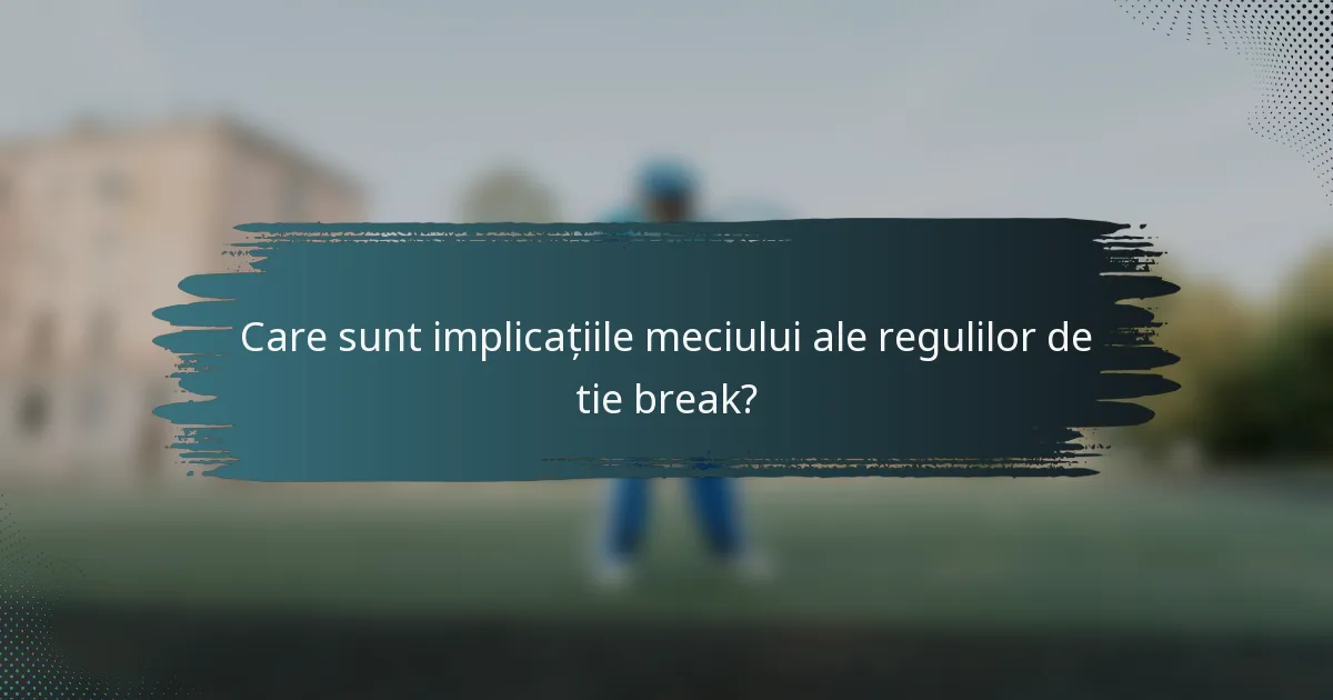 Care sunt implicațiile meciului ale regulilor de tie break?