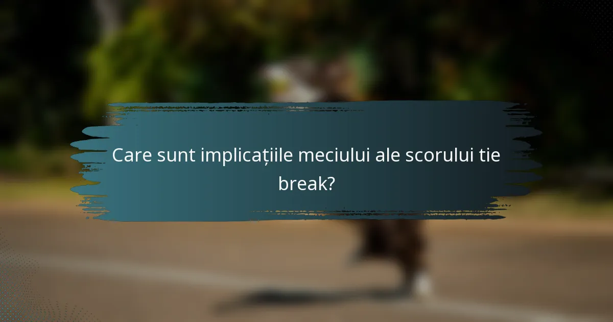 Care sunt implicațiile meciului ale scorului tie break?