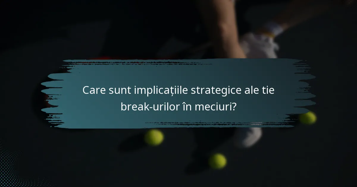 Care sunt implicațiile strategice ale tie break-urilor în meciuri?