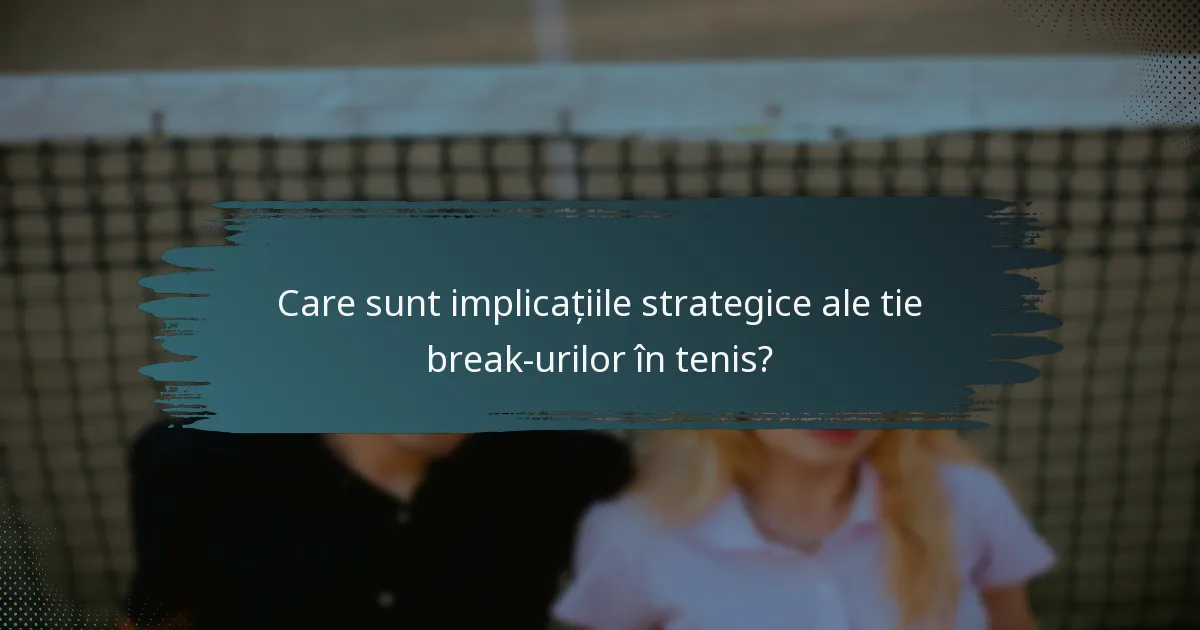 Care sunt implicațiile strategice ale tie break-urilor în tenis?