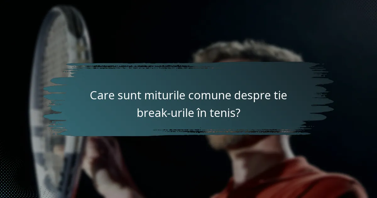Care sunt miturile comune despre tie break-urile în tenis?