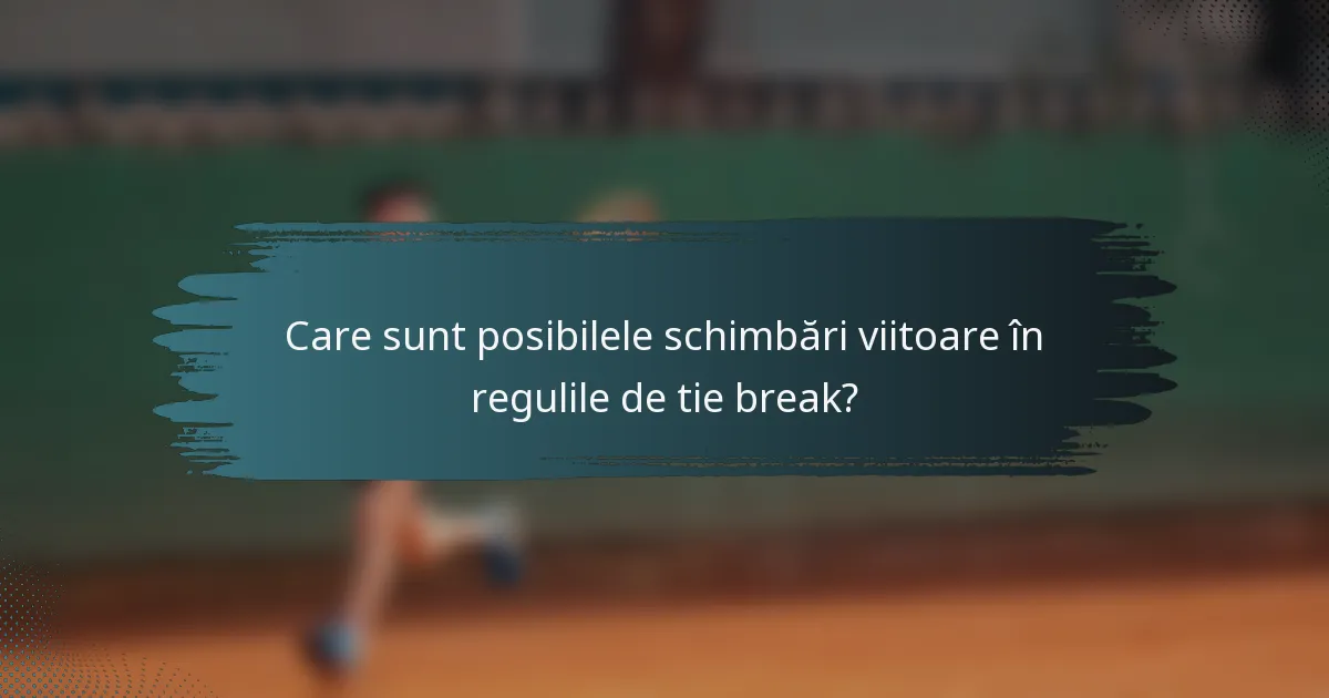 Care sunt posibilele schimbări viitoare în regulile de tie break?