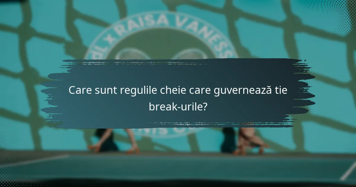 Care sunt regulile cheie care guvernează tie break-urile?