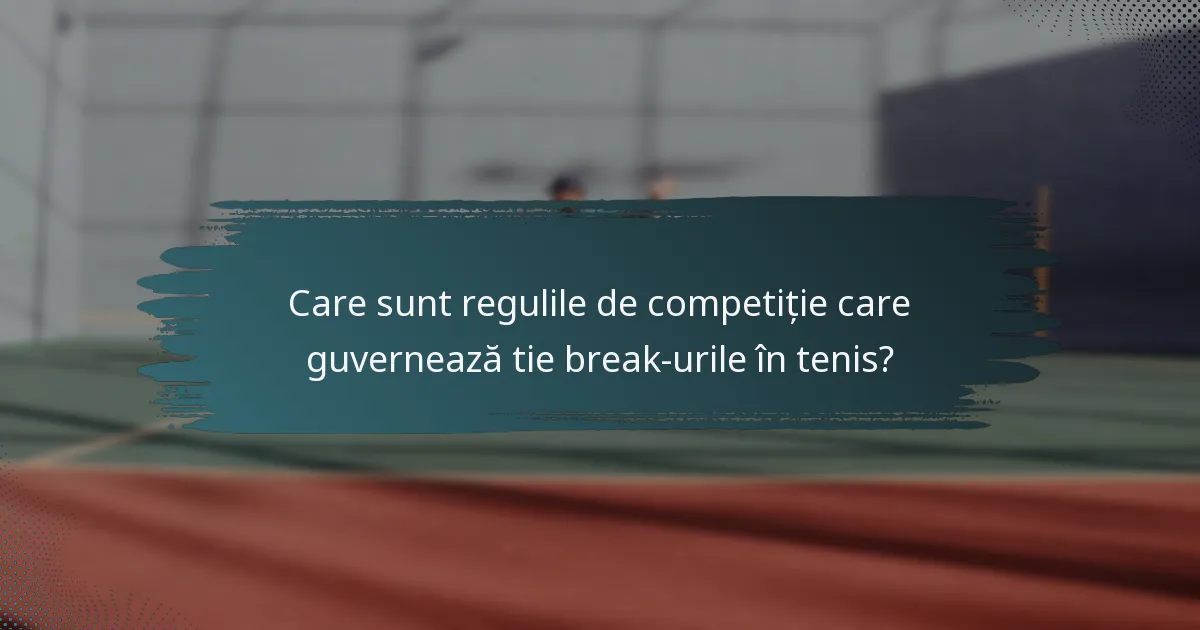Care sunt regulile de competiție care guvernează tie break-urile în tenis?