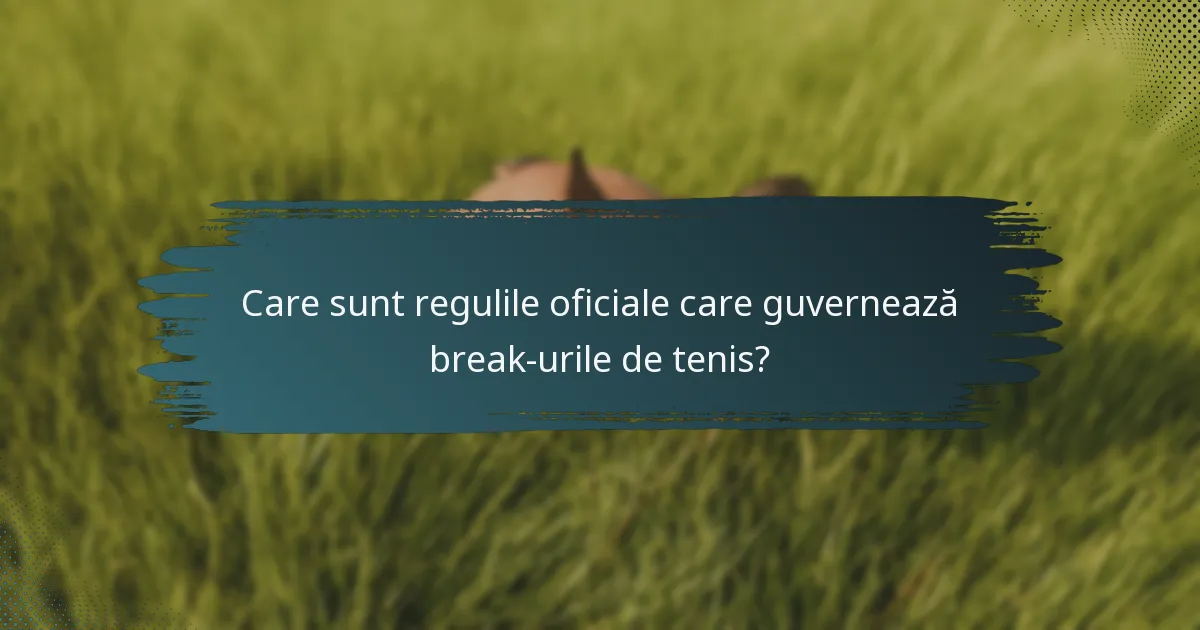 Care sunt regulile oficiale care guvernează break-urile de tenis?