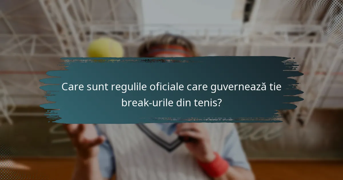 Care sunt regulile oficiale care guvernează tie break-urile din tenis?