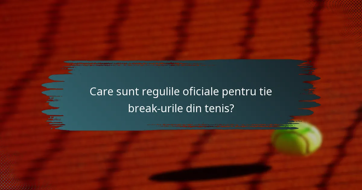 Care sunt regulile oficiale pentru tie break-urile din tenis?