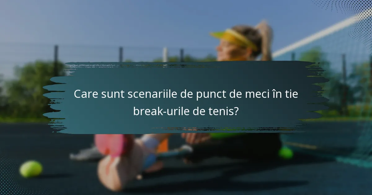 Care sunt scenariile de punct de meci în tie break-urile de tenis?