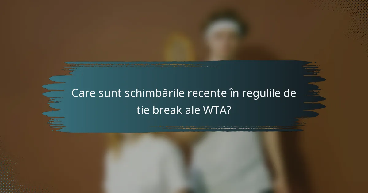 Care sunt schimbările recente în regulile de tie break ale WTA?