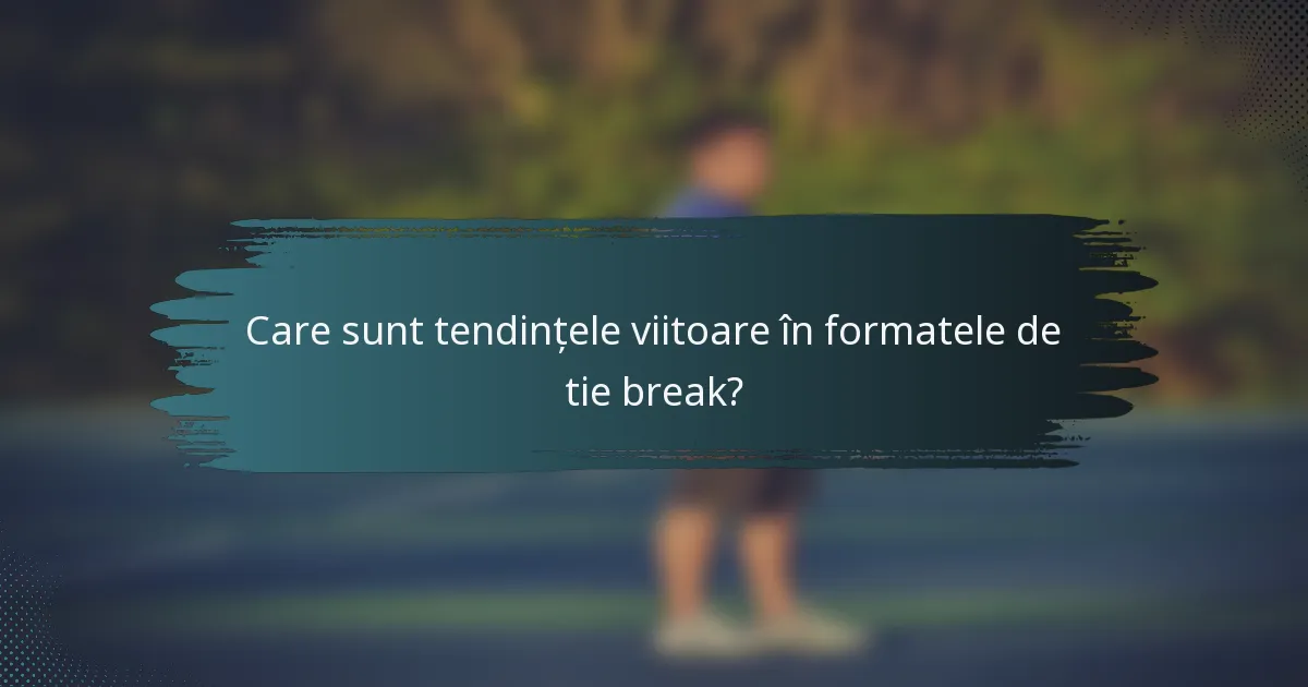Care sunt tendințele viitoare în formatele de tie break?
