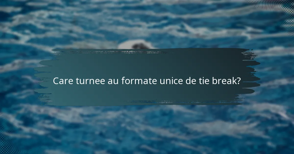 Care turnee au formate unice de tie break?