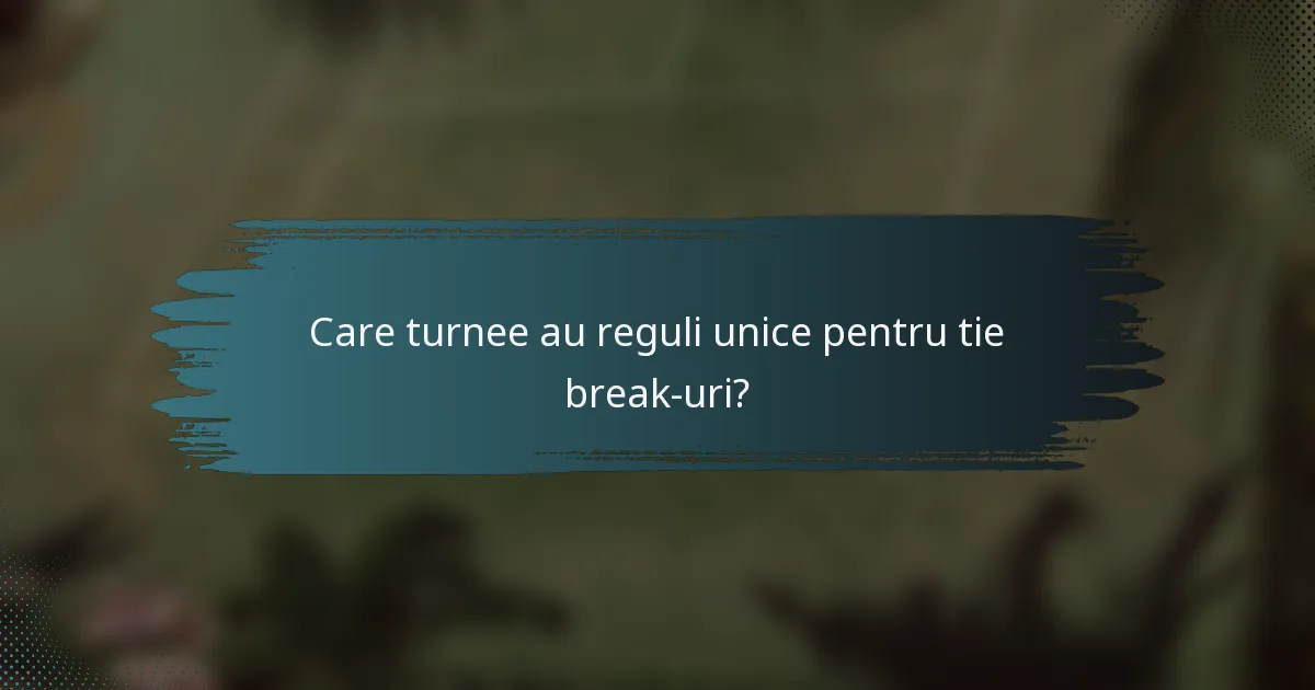 Care turnee au reguli unice pentru tie break-uri?