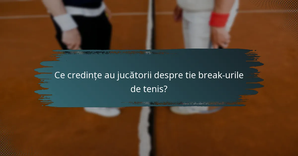 Ce credințe au jucătorii despre tie break-urile de tenis?