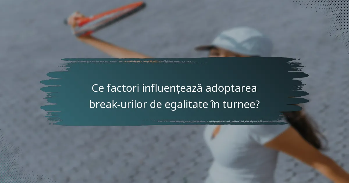 Ce factori influențează adoptarea break-urilor de egalitate în turnee?