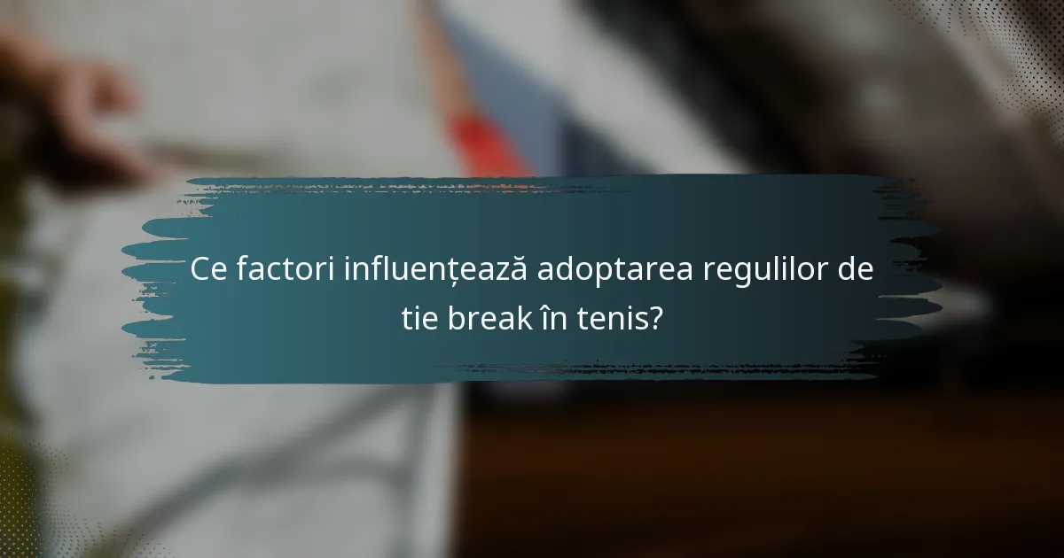 Ce factori influențează adoptarea regulilor de tie break în tenis?