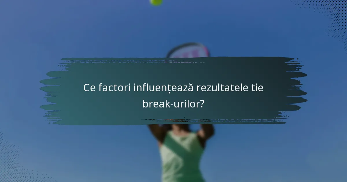 Ce factori influențează rezultatele tie break-urilor?
