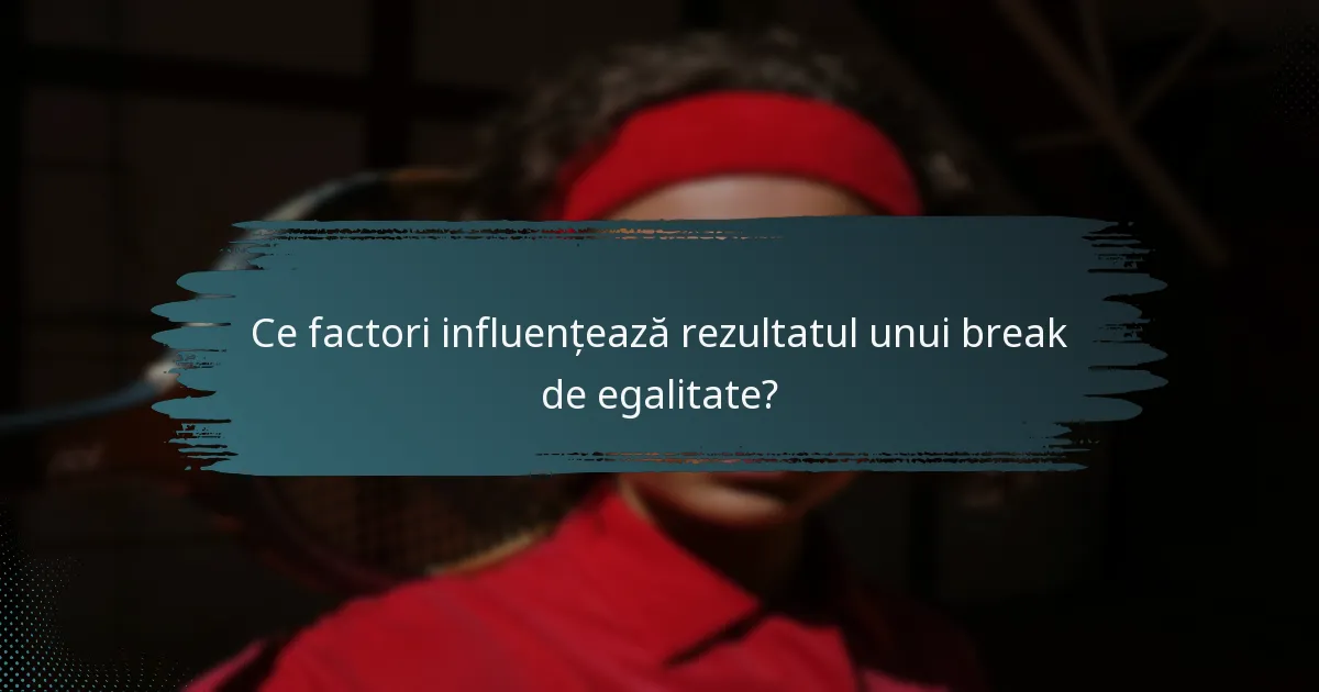 Ce factori influențează rezultatul unui break de egalitate?