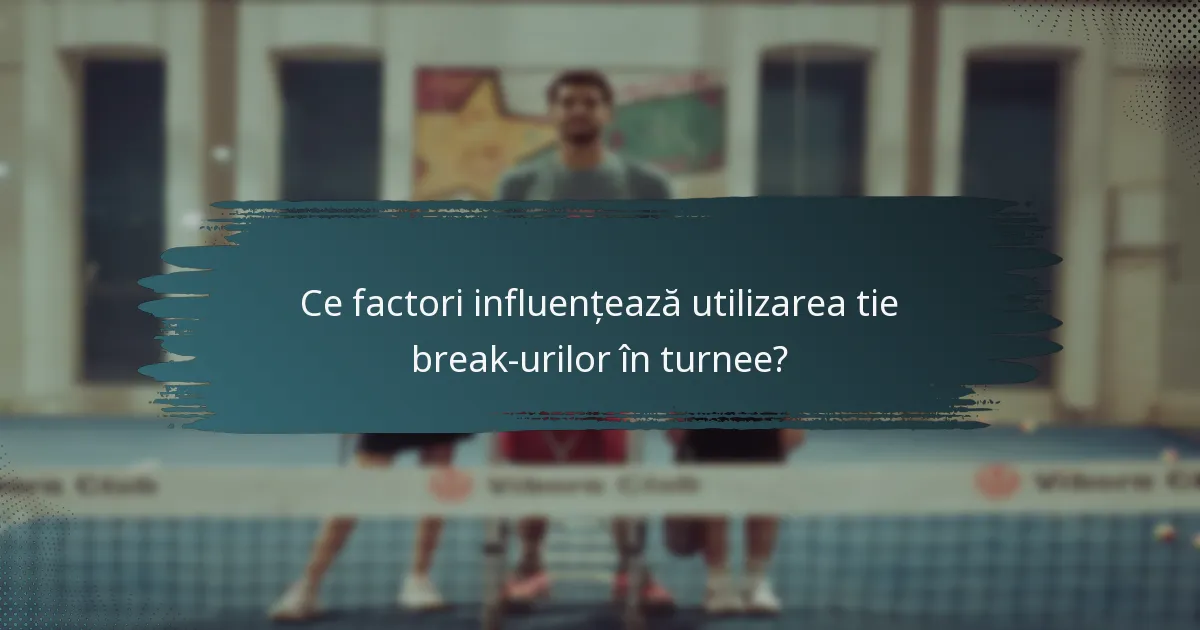 Ce factori influențează utilizarea tie break-urilor în turnee?