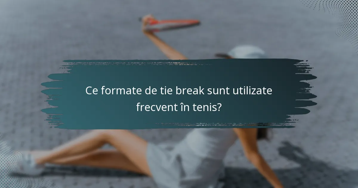 Ce formate de tie break sunt utilizate frecvent în tenis?