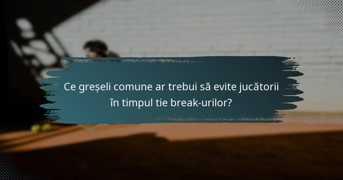 Ce greșeli comune ar trebui să evite jucătorii în timpul tie break-urilor?