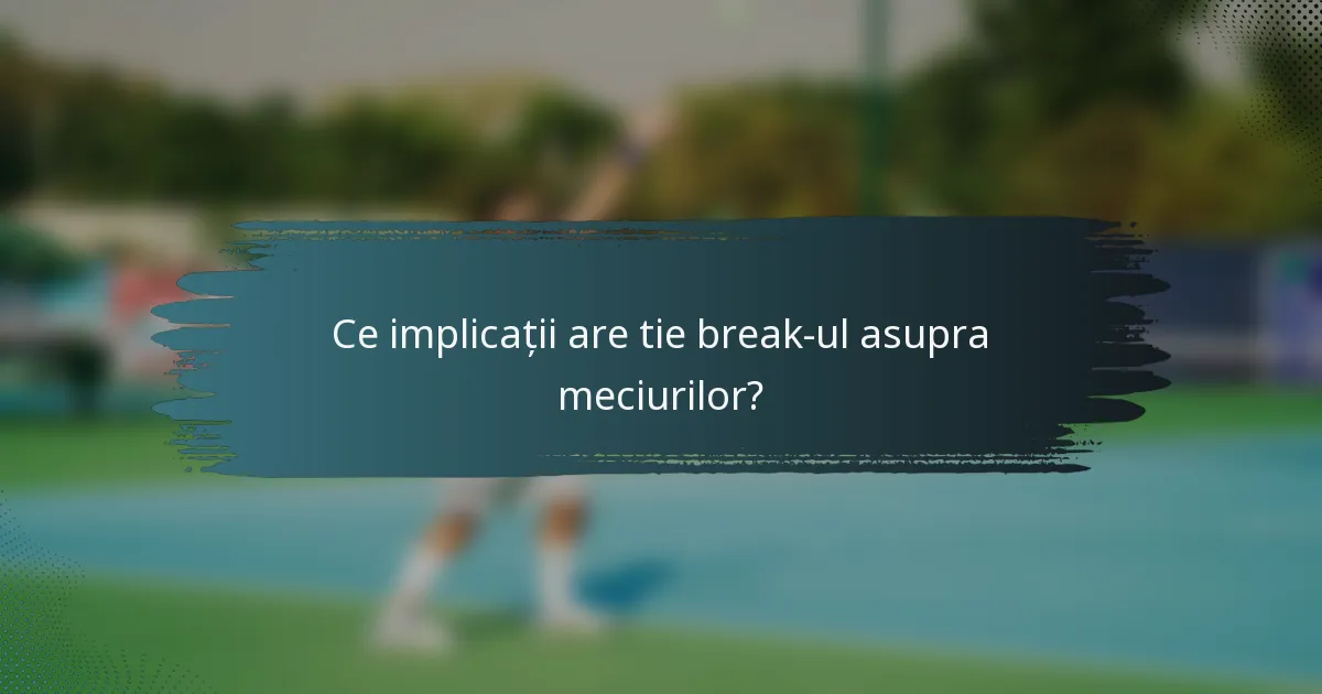 Ce implicații are tie break-ul asupra meciurilor?