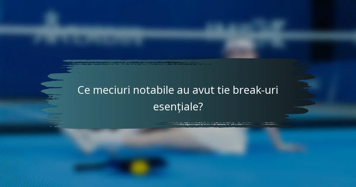 Ce meciuri notabile au avut tie break-uri esențiale?