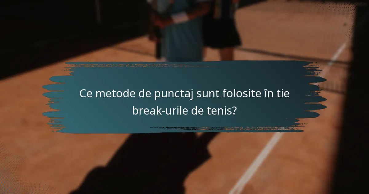 Ce metode de punctaj sunt folosite în tie break-urile de tenis?