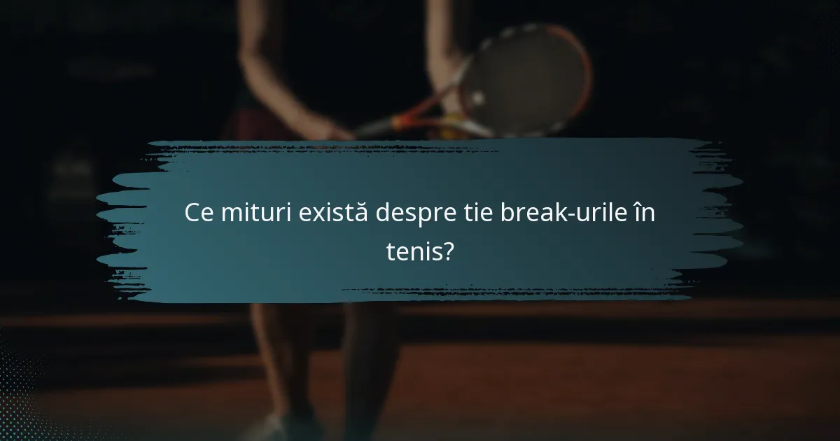 Ce mituri există despre tie break-urile în tenis?