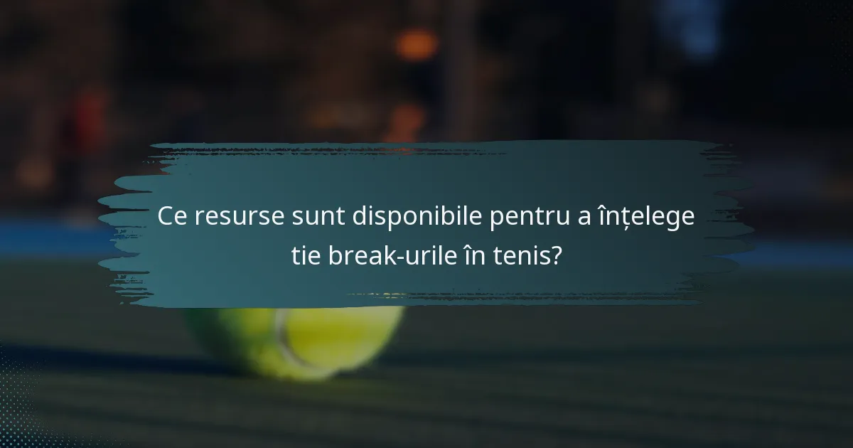 Ce resurse sunt disponibile pentru a înțelege tie break-urile în tenis?