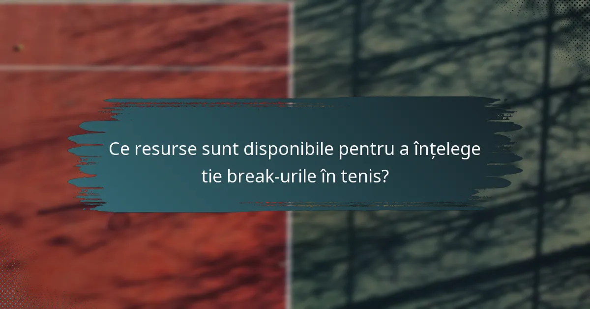 Ce resurse sunt disponibile pentru a înțelege tie break-urile în tenis?