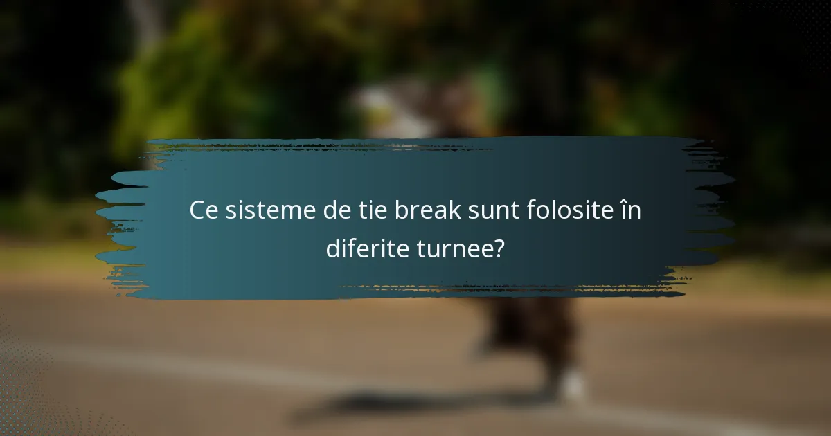 Ce sisteme de tie break sunt folosite în diferite turnee?