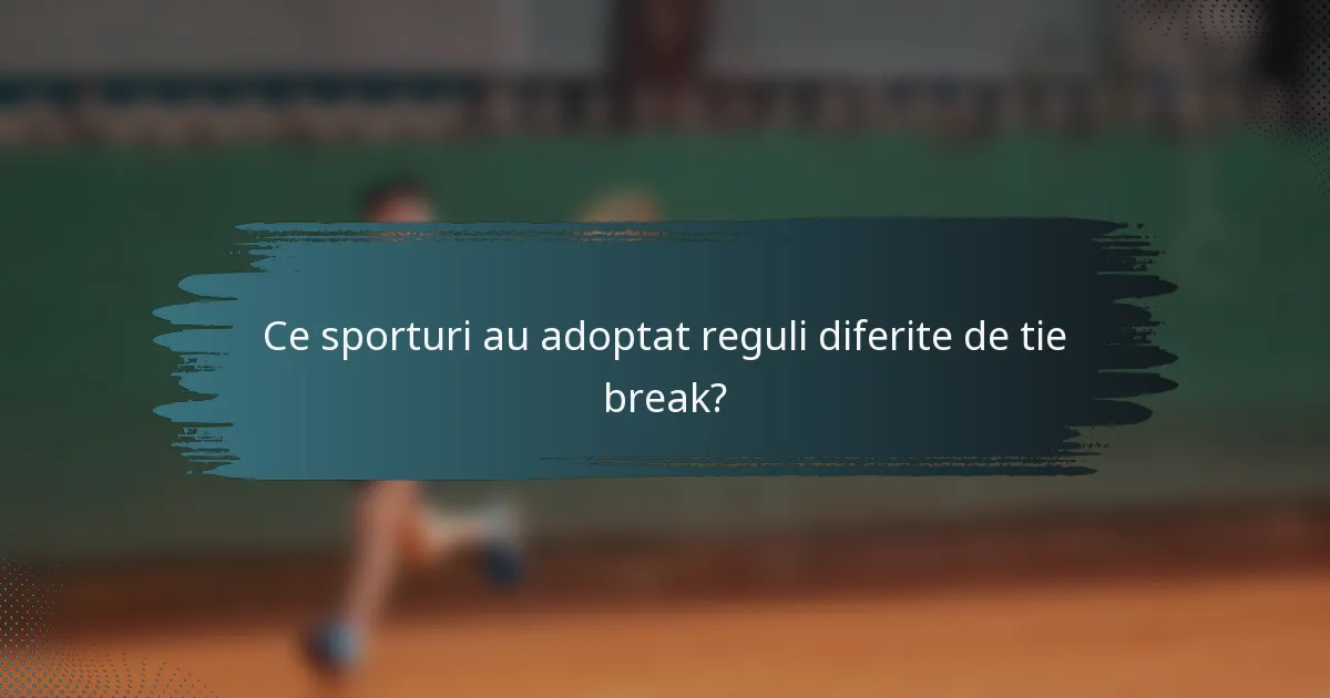 Ce sporturi au adoptat reguli diferite de tie break?