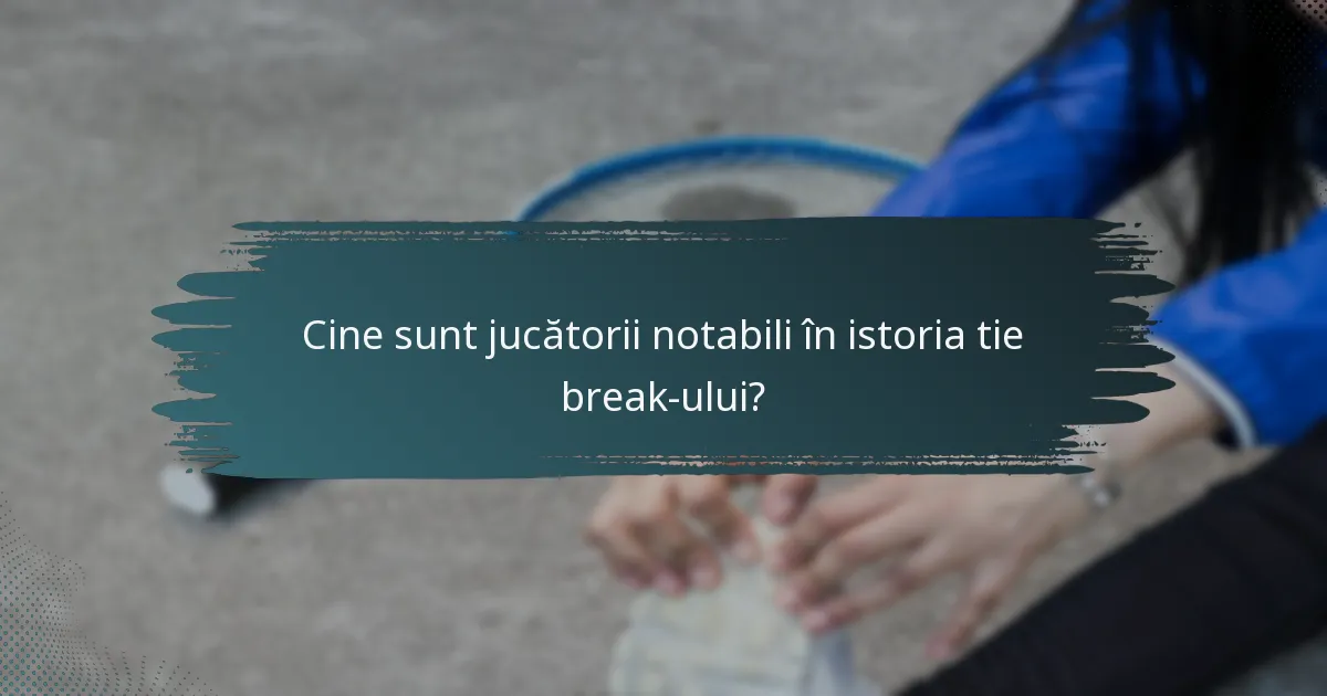 Cine sunt jucătorii notabili în istoria tie break-ului?