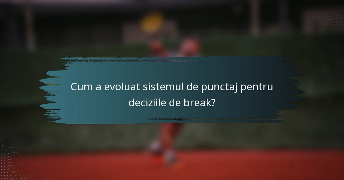 Cum a evoluat sistemul de punctaj pentru deciziile de break?